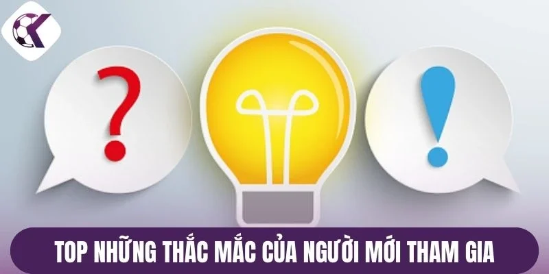 Top những thắc mắc của người mới tham gia