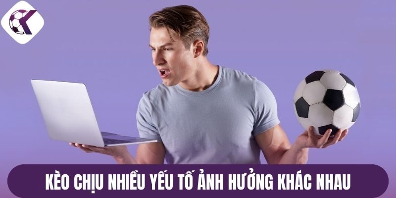 Kèo chịu nhiều yếu tố ảnh hưởng khác nhau